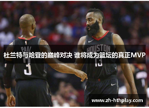 杜兰特与哈登的巅峰对决 谁将成为篮坛的真正MVP