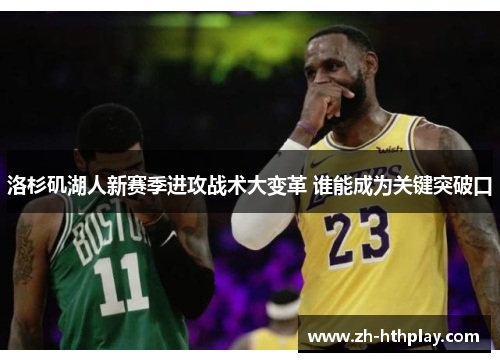洛杉矶湖人新赛季进攻战术大变革 谁能成为关键突破口