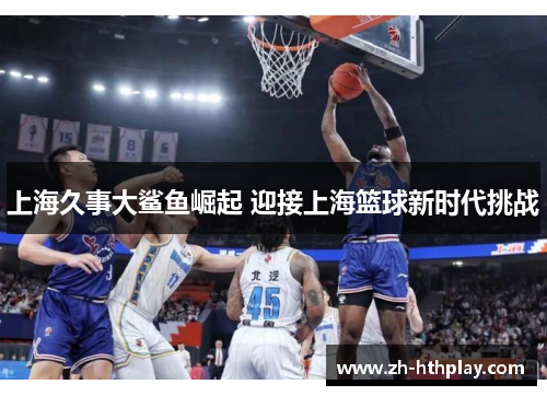 上海久事大鲨鱼崛起 迎接上海篮球新时代挑战