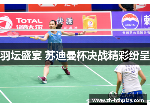 羽坛盛宴 苏迪曼杯决战精彩纷呈