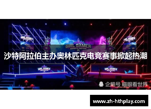 沙特阿拉伯主办奥林匹克电竞赛事掀起热潮
