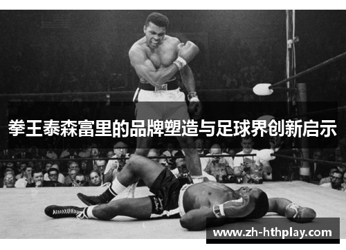 拳王泰森富里的品牌塑造与足球界创新启示