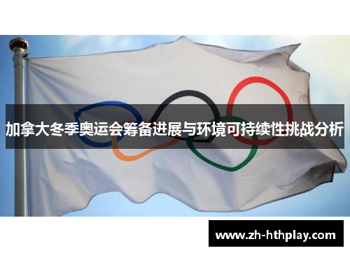 加拿大冬季奥运会筹备进展与环境可持续性挑战分析